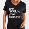 Womens T shirt V Neck We Fukin Love Bachata Black 2340
