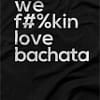 Mens T shirt FPO We Fukin Love Bachata Black Front Closeup