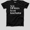 Mens T shirt FPO We Fukin Love Bachata Black Front